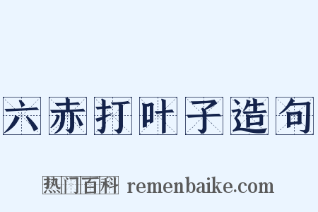 六赤打叶子造句是什么意思的图片
